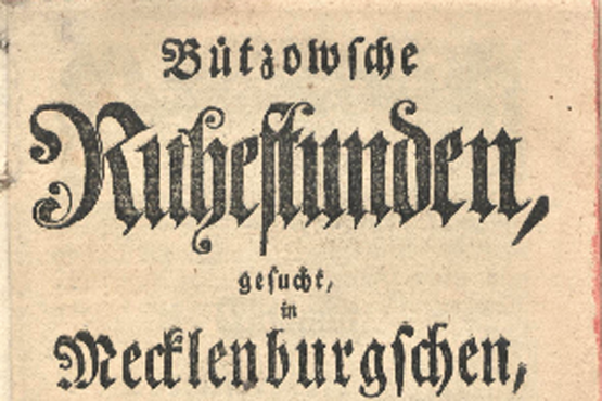 Titelseite: Bützowsche Ruhestunden, gesucht in Mecklenburgschen, vielentheils, bisher noch ungedruckten, zur Geschichte und Rechtsgelahrtheit vornehmlich gehörigen Sachen. Bützow. Druck: Johann Gotthelf Fritze, Bützow 1761.