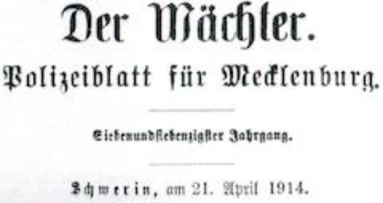 Titelkopf des Polizeiblattes "Der Wächter", 21. April 1914 © Quelle: Universitätsbibliothek Rostock In Frakturschrift: Der Wächter - Polizeiblatt für Mecklenburg - Jahrgang - Schwerin, am 21. April 1914